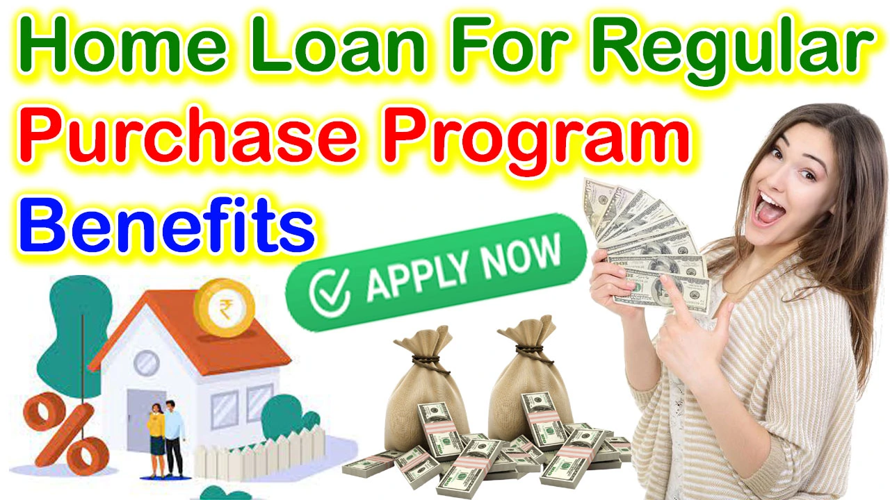 Home Loan For Regular Purchase Program Benefits